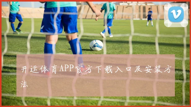 开运体育APP官方下载入口及安装方法