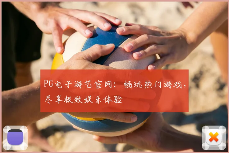 PG电子游艺官网：畅玩热门游戏，尽享极致娱乐体验