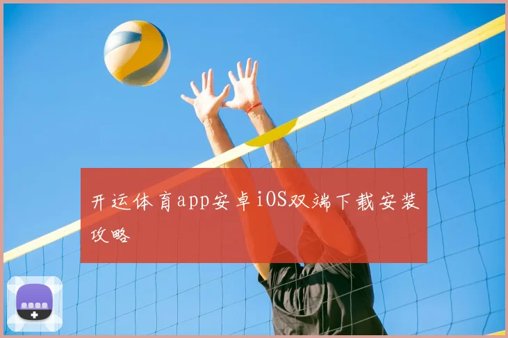 开运体育app安卓iOS双端下载安装攻略