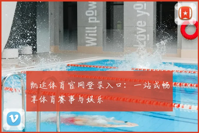 凯运体育官网登录入口：一站式畅享体育赛事与娱乐