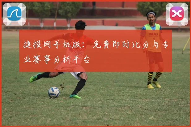 捷报网手机版：免费即时比分与专业赛事分析平台