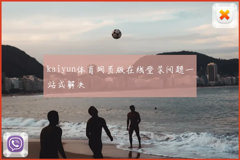 kaiyun体育网页版在线登录问题一站式解决